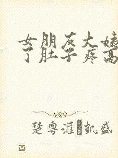 女朋友大姨妈来了肚子疼高情商回复