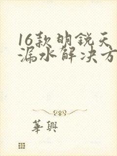 16款明锐天窗漏水解决方法