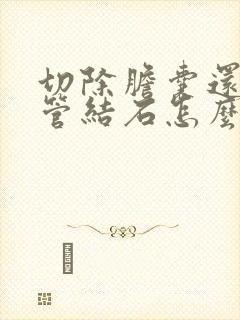 切除胆囊还有胆管结石怎么办