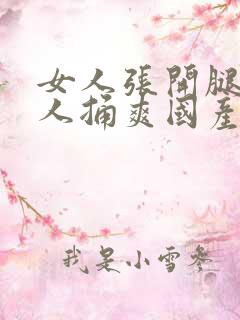 女人张开腿让男人捅爽国产