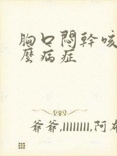 胸口闷干咳是什么病症