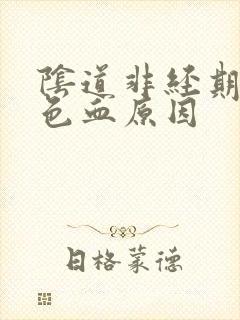 阴道非经期出黑色血原因