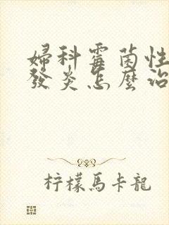 妇科霉菌性阴道发炎怎么治疗