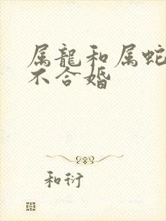 属龙和属蛇的合不合婚