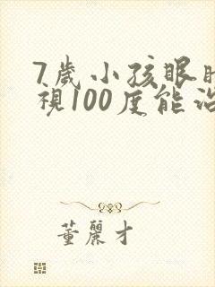 7岁小孩眼睛近视100度能治好吗