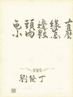 龟头边缘有一排小肉粒怎么办