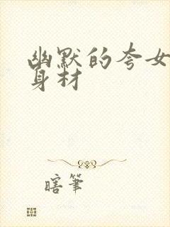 幽默的夸女孩子身材