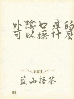 外阴口痒的难受可以擦什么药止痒