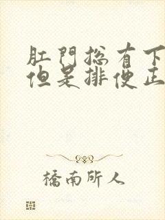 肛门总有下坠感但是排便正常