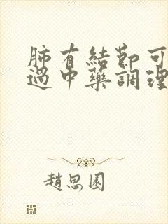 肺有结节可以通过中药调理消除吗