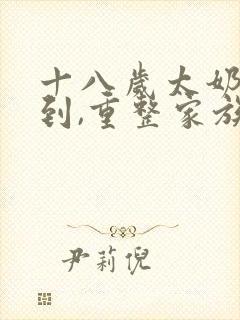 十八岁太奶奶驾到,重整家族荣耀第三季免费