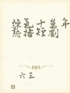 炼气十万年楚阳热播短剧