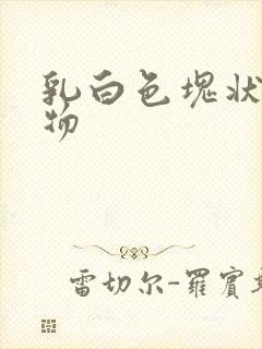 乳白色块状分泌物