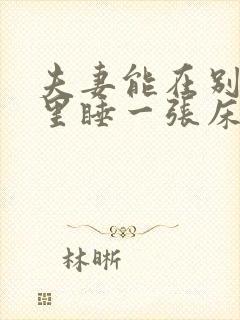 夫妻能在别人家里睡一张床吗