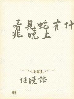 看见蛇有什么预兆 晚上