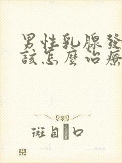 男性乳腺发育症该怎么治疗