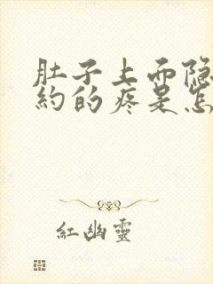 肚子上面隐隐约约的疼是怎么回事