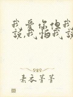 我爱你但我不能说,我怕我说了,我就会死