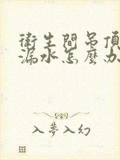 卫生间吊顶上面漏水怎么办