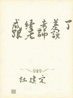 成绩考差了怎么跟老师说