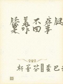 膝盖不疼腿弯疼是咋回事