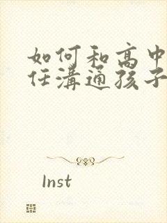 如何和高中班主任沟通孩子的问题