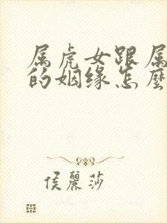 属虎女跟属龙男的姻缘怎么样