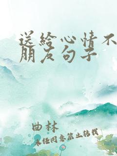 送给心情不好的朋友句子