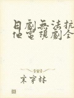 日剧无法抗拒的他电视剧全集免费观看