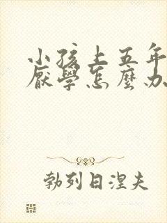 小孩上五年级了厌学怎么办