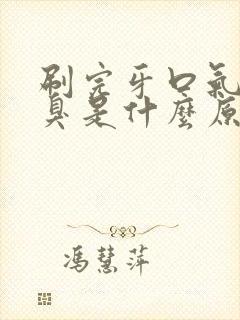 刷完牙口气还很臭是什么原因