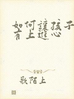 如何让孩子勤快有上进心