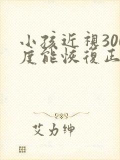 小孩近视300度能恢复正常吗