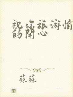 祝你旅游愉快玩的开心