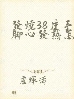 发烧38度手心脚心发热怎么办