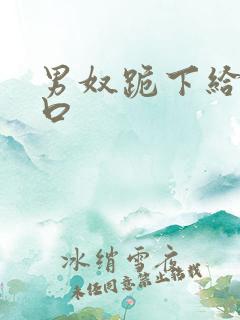 男奴跪下给男主口