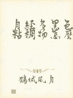 月经多黑色血块粘稠物怎么回事