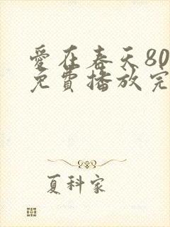 爱在春天80集免费播放完整版