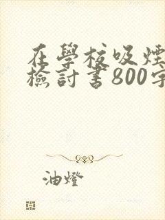 在学校吸烟被逮检讨书800字