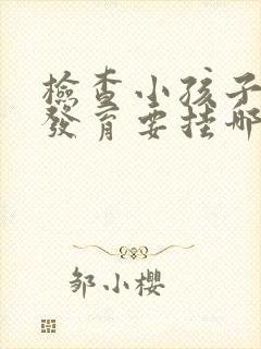 检查小孩子智力发育要挂哪个科室