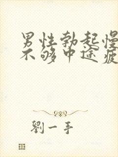 男性勃起慢硬度不够中途疲软怎办治疗