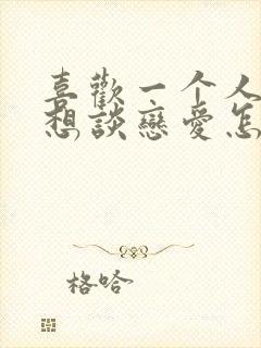 喜欢一个人说不想谈恋爱怎么办