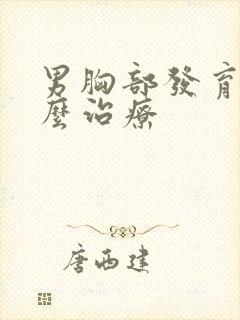 男胸部发育症怎么治疗