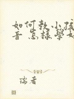 如何教小孩学拼音 怎样学好拼音拼读