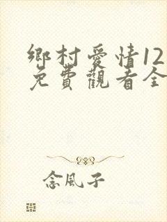 乡村爱情12季免费观看全集完整版