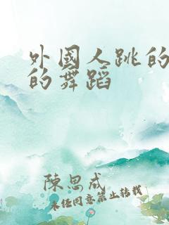 外国人跳的开放的舞蹈