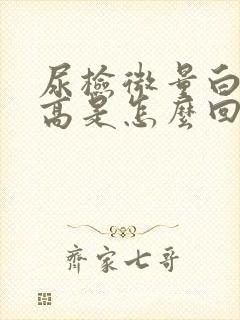 尿检微量白蛋白高是怎么回事