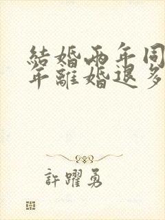 结婚两年同居一年离婚退多少彩礼