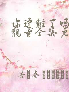 你遭难了吗在线观看全集免费播放