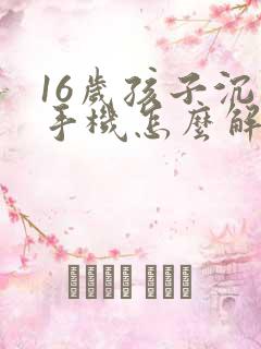 16岁孩子沉迷手机怎么解决